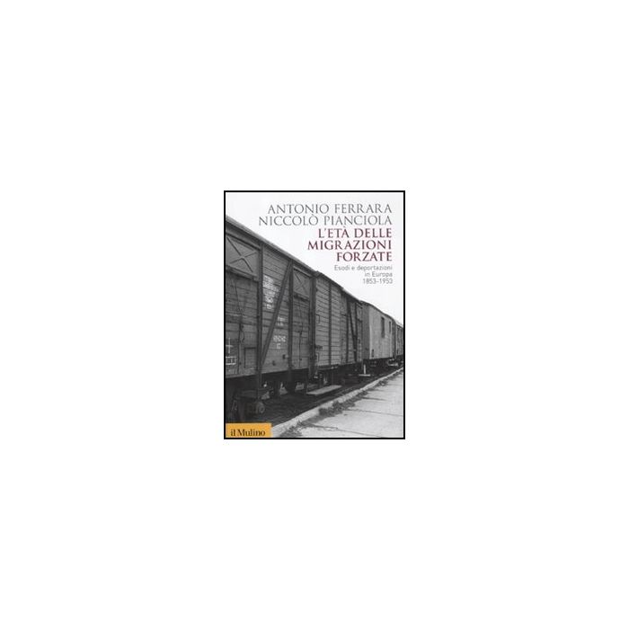 L' Eta' Delle Migrazioni Forzate. Esodi E Deportazioni In Europa 1853-1953 - Ferrara Antonio; Pianciola Niccolò - Il Mulino - 9788815234667 L' Eta' Delle Migrazioni Forzate. Esodi E Deportazioni In Europa 1853-1953 - Ferrara Antonio; Pianciola Niccolò - Il Mulino - 9788815234667