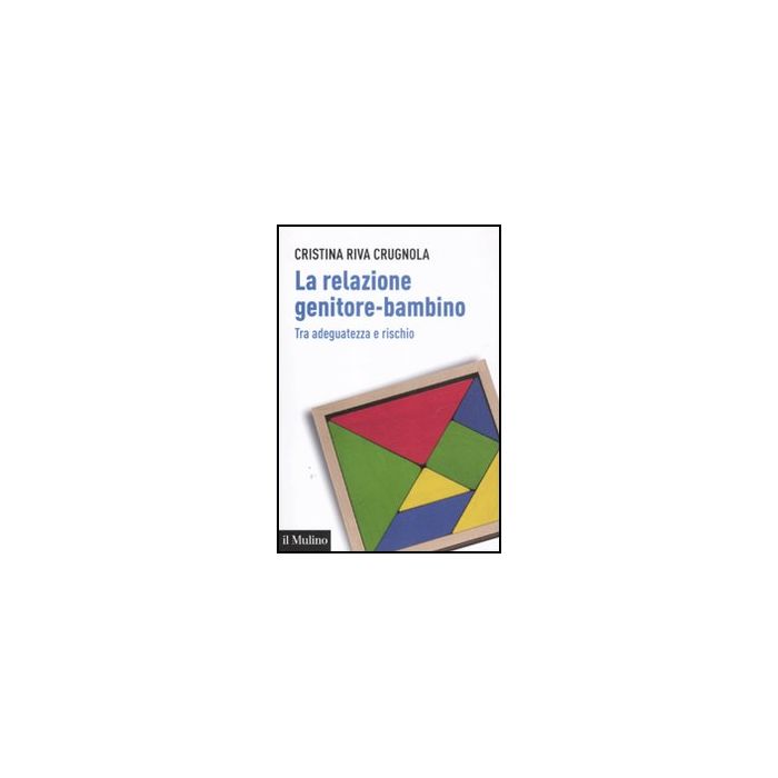 La Relazione Genitore-bambino Tra Adeguatezza E Rischio L'attaccamento - Riva Crugnola Cristina - Il Mulino - 9788815234674 La Relazione Genitore-bambino Tra Adeguatezza E Rischio L'attaccamento - Riva Crugnola Cristina - Il Mulino - 9788815234674
