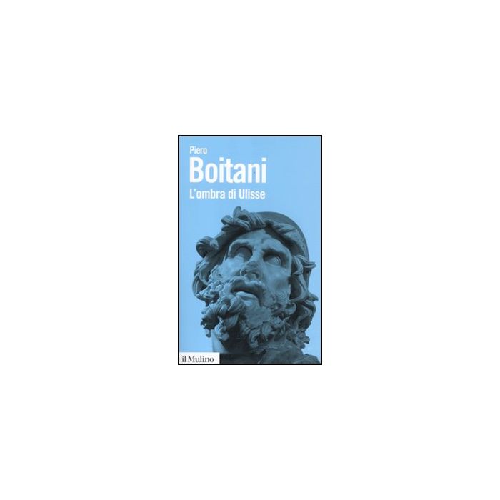 L' Ombra Di Ulisse. Figure Di Un Mito  - Boitani Piero - Il Mulino - 9788815234995