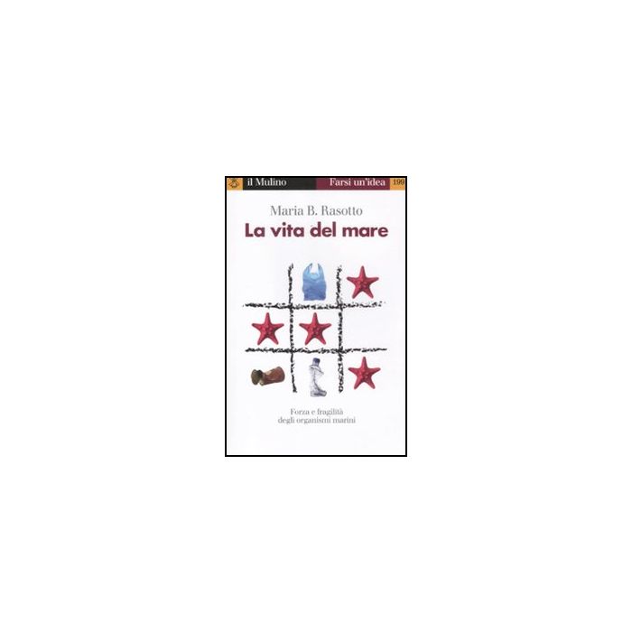 La Vita Del Mare. Forza E Fragilita' Degli Organismi Marini - Rasotto Maria B. - Il Mulino - 9788815237057 La Vita Del Mare. Forza E Fragilita' Degli Organismi Marini - Rasotto Maria B. - Il Mulino - 9788815237057