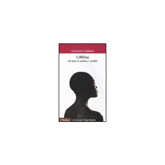 L' Africa. Gli Stati, La Politica, I Conflitti  - Carbone Giovanni - Il Mulino - 9788815237071