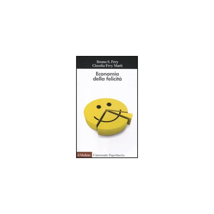 Economia Della Felicita' - Frey Bruno S.; Frey Marti Claudia - Il Mulino - 9788815237293