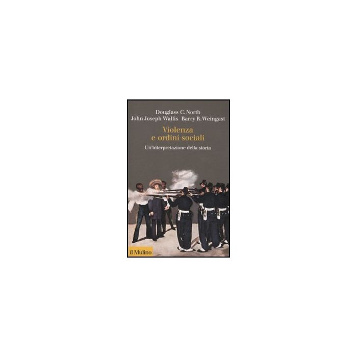 Violenza E Ordini Sociali. Un'interpretazione Della Storia - North Douglass C.; Wallis John J.; Weingast Barry R.; Alacevich M.  - Il Mulino - 9788815237590