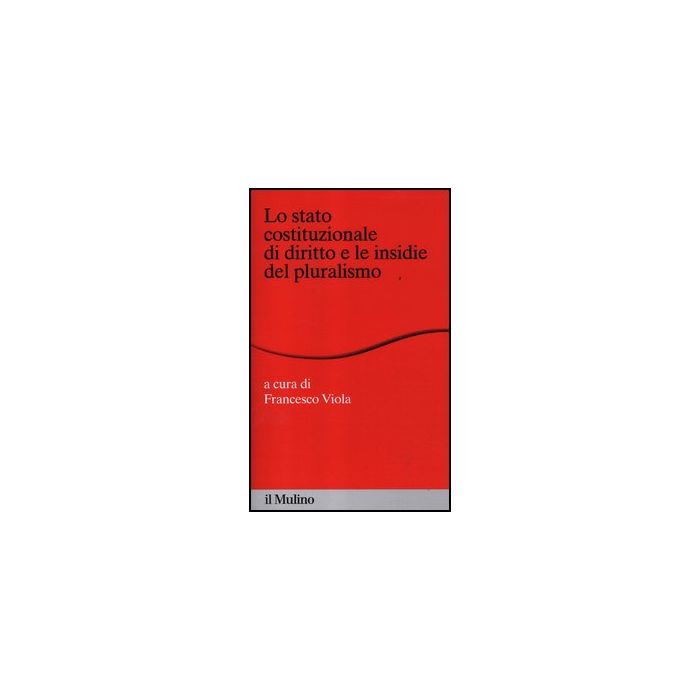 Lo Stato Costituzionale Di Diritto E Le Insidie Del Pluralismo - Viola F. - Il Mulino - 9788815237842 Lo Stato Costituzionale Di Diritto E Le Insidie Del Pluralismo - Viola F. - Il Mulino - 9788815237842