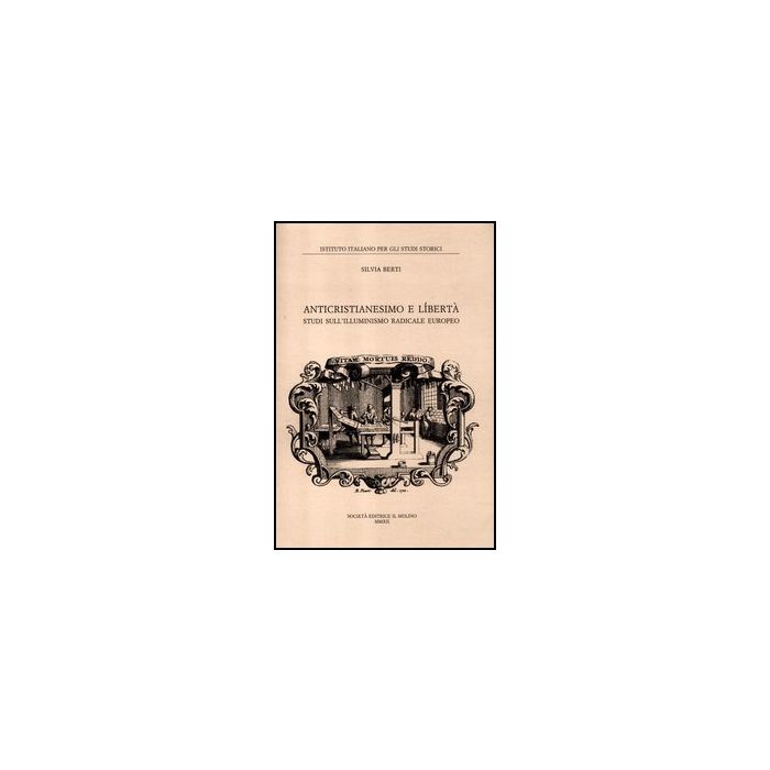 Anticristianesimo E Liberta'. Studi Sul Primo Illuminismo Europeo - Berti Silvia - Il Mulino - 9788815237910 Anticristianesimo E Liberta'. Studi Sul Primo Illuminismo Europeo - Berti Silvia - Il Mulino - 9788815237910