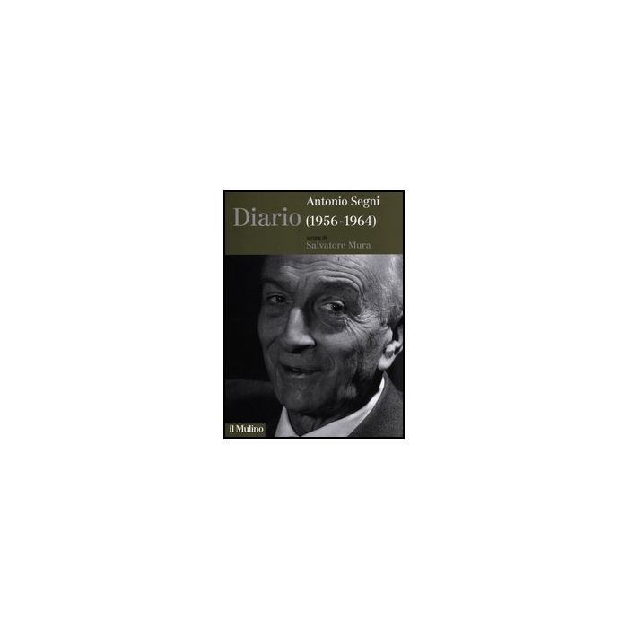 Diario (1956-1964) - Segni Antonio; Mura S.  - Il Mulino - 9788815238016