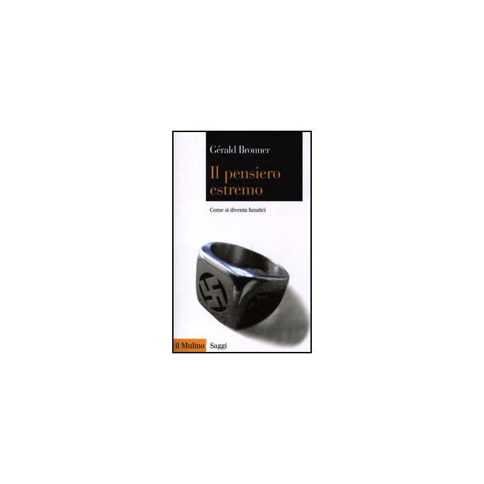 Il Pensiero Estremo. Come Si Diventa Fanatici  - Bronner Gèrald - Il Mulino - 9788815238269