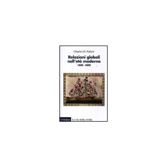 Relazioni Globali Nell'eta' Moderna. 1400-1800 - Parker Charles H.; Marcocci G. - Il Mulino - 9788815238429 Relazioni Globali Nell'eta' Moderna. 1400-1800 - Parker Charles H.; Marcocci G. - Il Mulino - 9788815238429