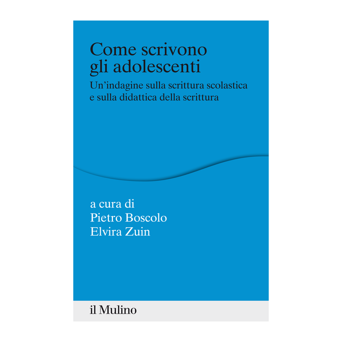 Come scrivono gli adolescenti Un'indagine sulla scrittura scolastica e sulla didattica della scrittura - Boscolo P.  - Il Mulino - 9788815238542