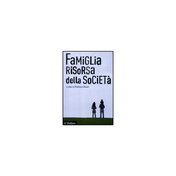 Famiglia Risorsa Della Societa' - Donati P.  - Il Mulino - 9788815238658