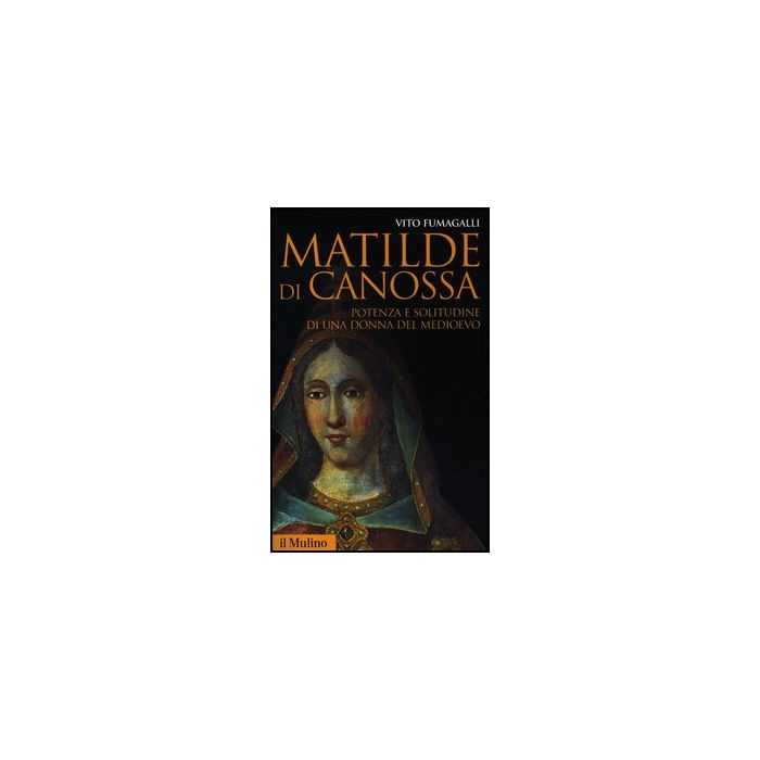 Matilde Di Canossa. Potenza E Solitudine Di Una Donna Del Medioevo - Fumagalli Vito - Il Mulino - 9788815238719 Matilde Di Canossa. Potenza E Solitudine Di Una Donna Del Medioevo - Fumagalli Vito - Il Mulino - 9788815238719