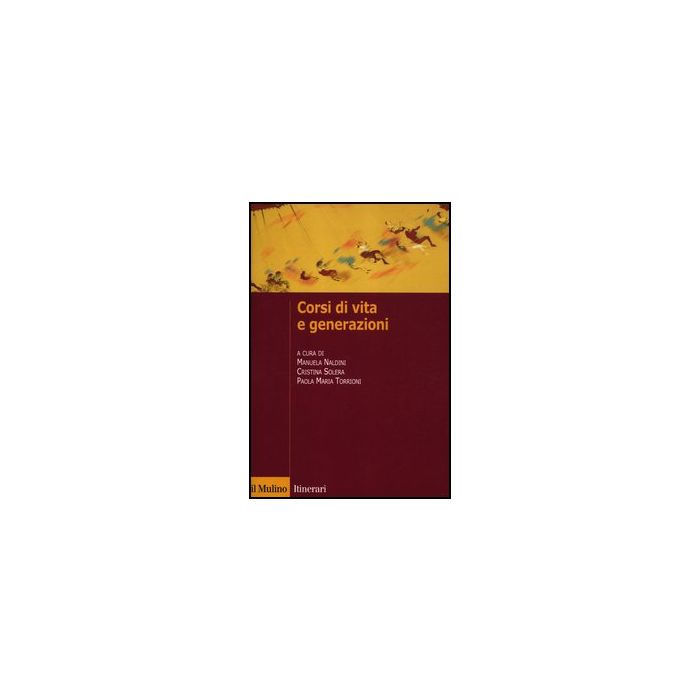 Corsi Di Vita E Generazioni - Naldini M. ; Solera C. ; Torrioni P. M. - Il Mulino - 9788815238795 Corsi Di Vita E Generazioni - Naldini M. ; Solera C. ; Torrioni P. M. - Il Mulino - 9788815238795