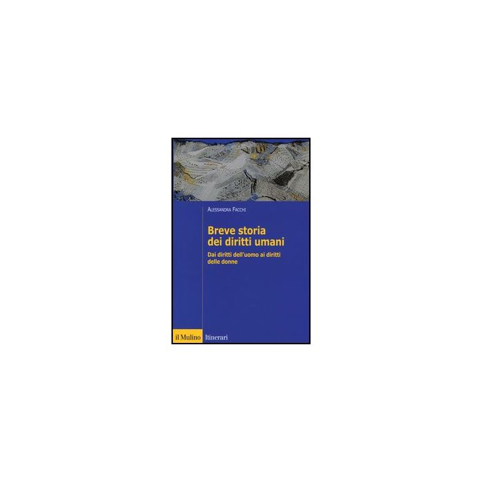 Breve Storia Dei Diritti Umani. Dai Diritti Dell'uomo Ai Diritti Delle Donne - Facchi Alessandra - Il Mulino - 9788815238887
