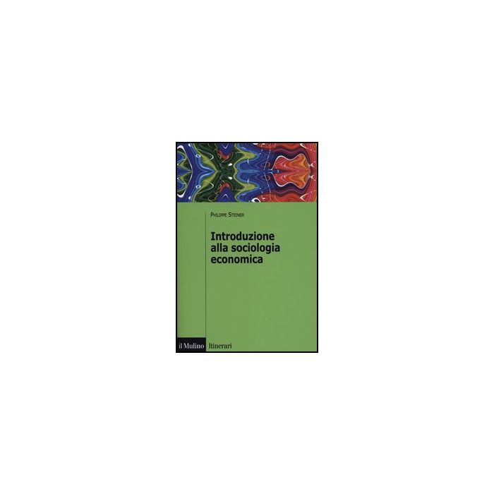 Introduzione Alla Sociologia Economica - Steiner Philippe - Il Mulino - 9788815239310