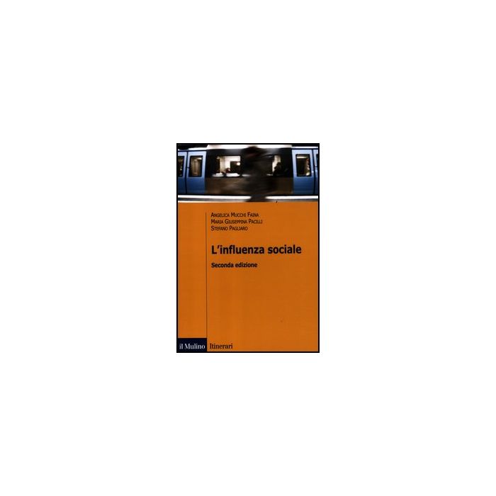 L' Influenza Sociale  - Mucchi Faina Angelica; Pacilli M. Giuseppina; Pagliaro Stefano - Il Mulino - 9788815239365