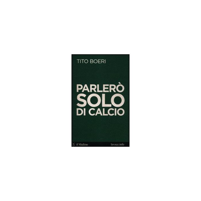 Parlero' Solo Di Calcio - Boeri Tito; Levi Sergio - Il Mulino - 9788815239488 Parlero' Solo Di Calcio - Boeri Tito; Levi Sergio - Il Mulino - 9788815239488