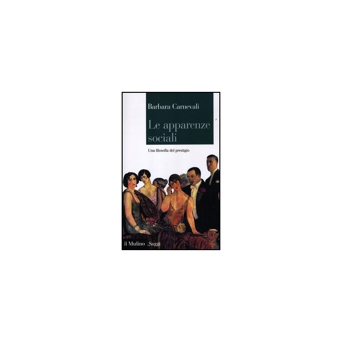 Le Apparenze Sociali. Una Filosofia Del Prestigio  - Carnevali Barbara - Il Mulino - 9788815239495