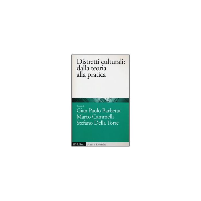 Distretti Culturali. Dalla Teoria Alla Pratica - Barbetta G. P. ; Cammelli M. ; Della Torre S. - Il Mulino - 9788815239617 Distretti Culturali. Dalla Teoria Alla Pratica - Barbetta G. P. ; Cammelli M. ; Della Torre S. - Il Mulino - 9788815239617