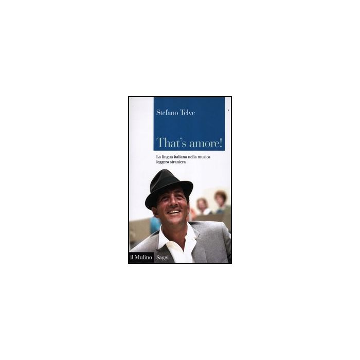 That's Amore! La Lingua Italiana Nella Musica Leggera Straniera - Telve Stefano - Il Mulino - 9788815239761