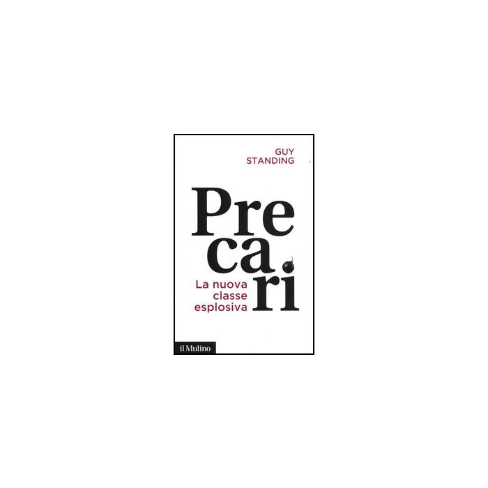 Precari. La Nuova Classe Esplosiva - Standing Guy; Barbera F.  - Il Mulino - 9788815239853