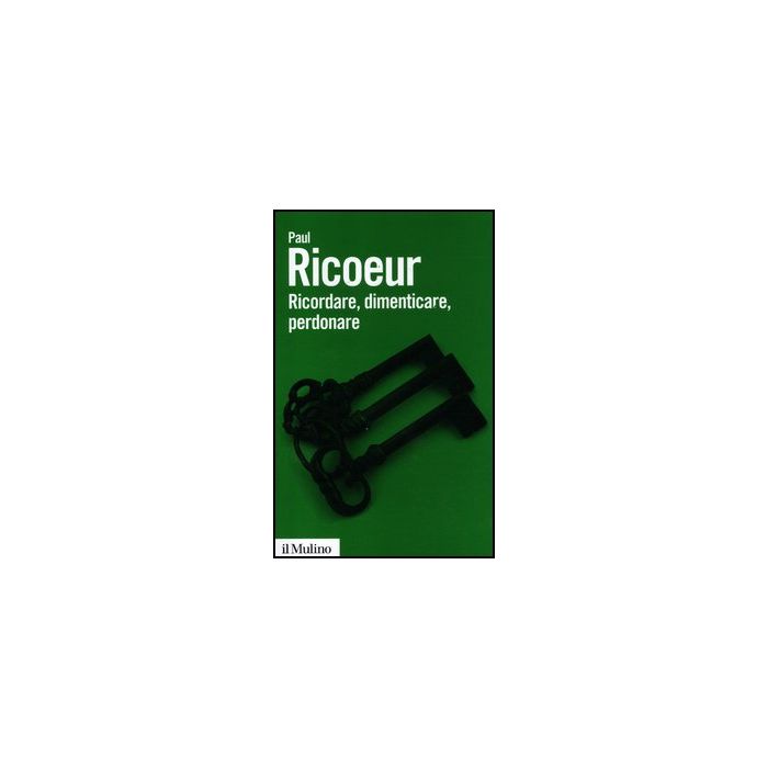 Ricordare, Dimenticare, Perdonare. L'enigma Del Passato - Ricoeur Paul - Il Mulino - 9788815240033