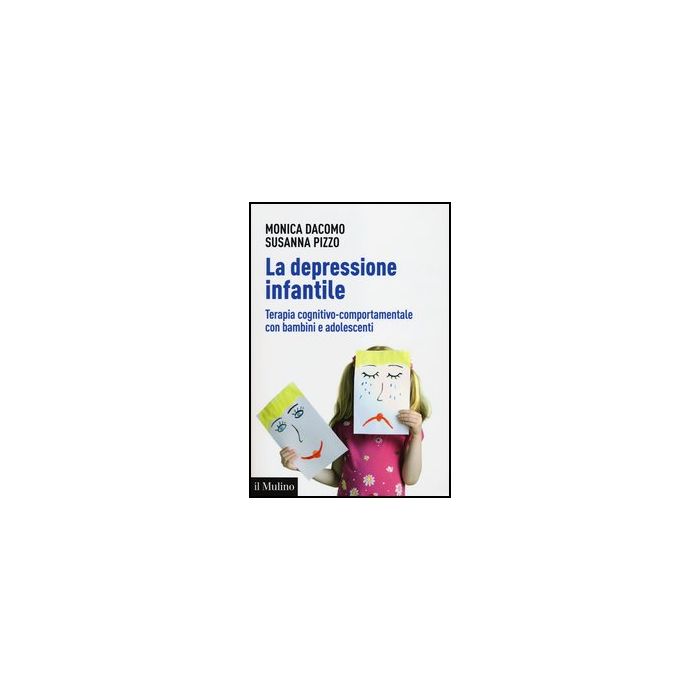 La Depressione Infantile. Terapia Cognitivo-comportamentale Con Bambini E Adolescenti  - Dacomo Monica; Pizzo Susanna - Il Mulino - 9788815240071