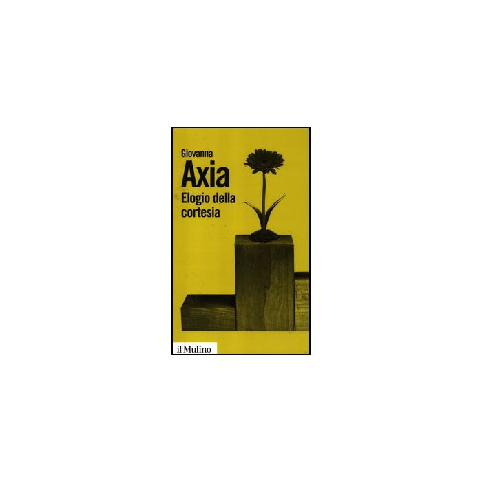 Elogio Della Cortesia - Axia Giovanna - Il Mulino - 9788815240163 Elogio Della Cortesia - Axia Giovanna - Il Mulino - 9788815240163