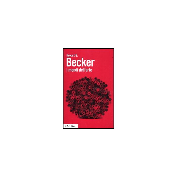I Mondi Dell'arte  - Becker Howard S.; Sassatelli M.  - Il Mulino - 9788815240170