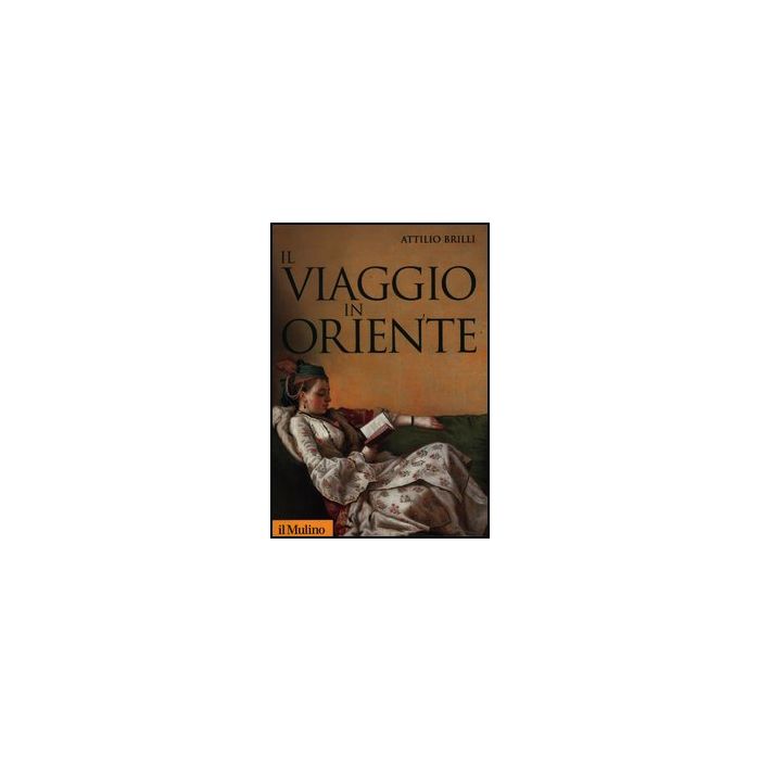 Il Viaggio In Oriente  - Brilli Attilio - Il Mulino - 9788815240187