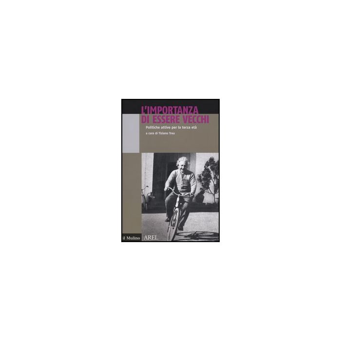 L' Importanza Di Essere Vecchi. Politiche Attive Per Terza Eta'  - Treu T.  - Il Mulino - 9788815240958 L' Importanza Di Essere Vecchi. Politiche Attive Per Terza Eta'  - Treu T.  - Il Mulino - 9788815240958