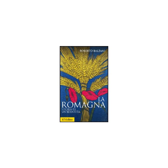 La Romagna. Storia Di Un'identita'  - Balzani Roberto - Il Mulino - 9788815241054