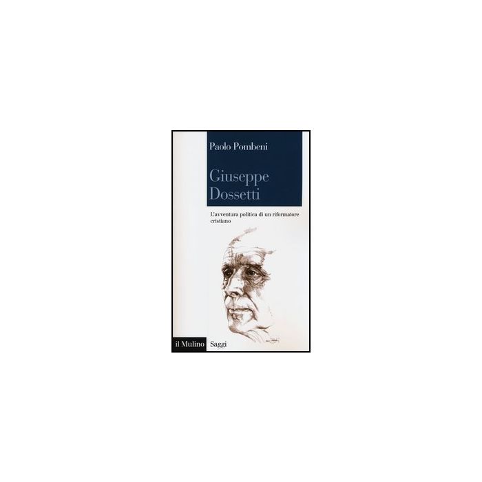 Giuseppe Dossetti. L'avventura Politica Di Un Riformatore Cristiano - Pombeni Paolo - Il Mulino - 9788815241429