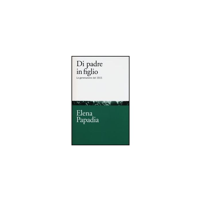Di Padre In Figlio. La Generazione Del 1915 - Papadia Elena - Il Mulino - 9788815241443