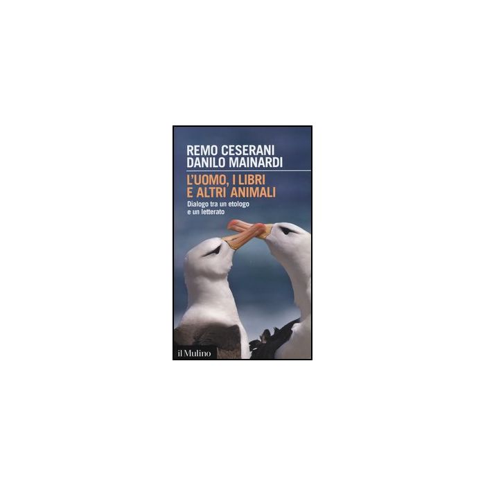 L' Uomo, I Libri E Altri Animali. Dialogo Tra Un Etologo E Un Letterato  - Ceserani Remo; Mainardi Danilo - Il Mulino - 9788815241634
