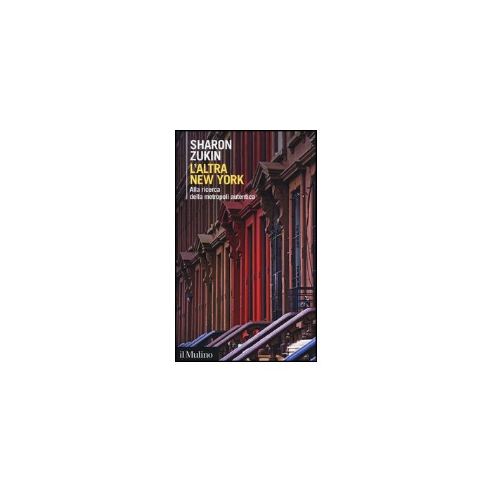 L' Altra New York. Alla Ricerca Della Metropoli Autentica - Zukin Sharon - Il Mulino - 9788815241641 L' Altra New York. Alla Ricerca Della Metropoli Autentica - Zukin Sharon - Il Mulino - 9788815241641