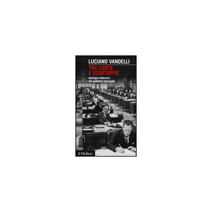 Tra Carte E Scartoffie. Apologia Letteraria Del Pubblico Impiegato - Vandelli Luciano - Il Mulino - 9788815241658 Tra Carte E Scartoffie. Apologia Letteraria Del Pubblico Impiegato - Vandelli Luciano - Il Mulino - 9788815241658