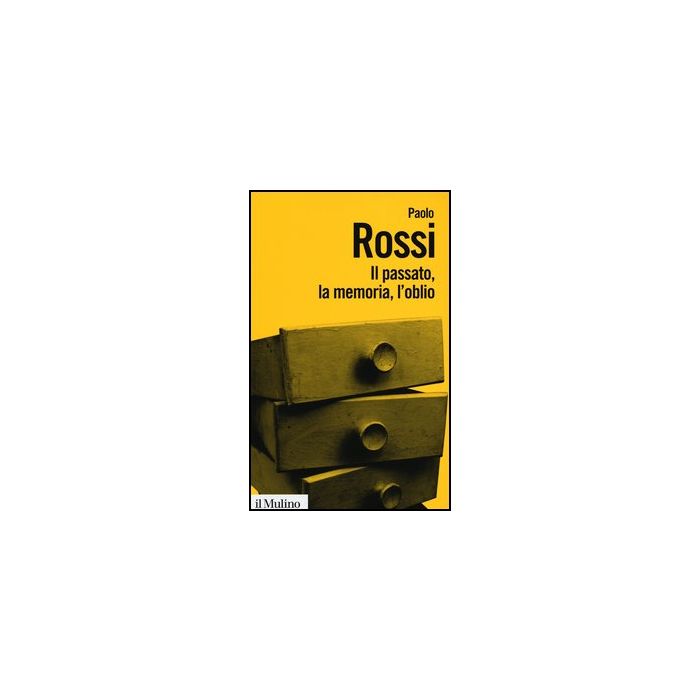 Il Passato, La Memoria, L'oblio. Otto Saggi Di Storia Delle Idee  - Rossi Paolo - Il Mulino - 9788815241863