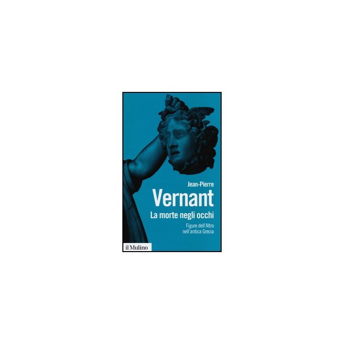 La Morte Negli Occhi. Figure Dell'altro Nell'antica Grecia  - Vernant Jean-pierre - Il Mulino - 9788815241870
