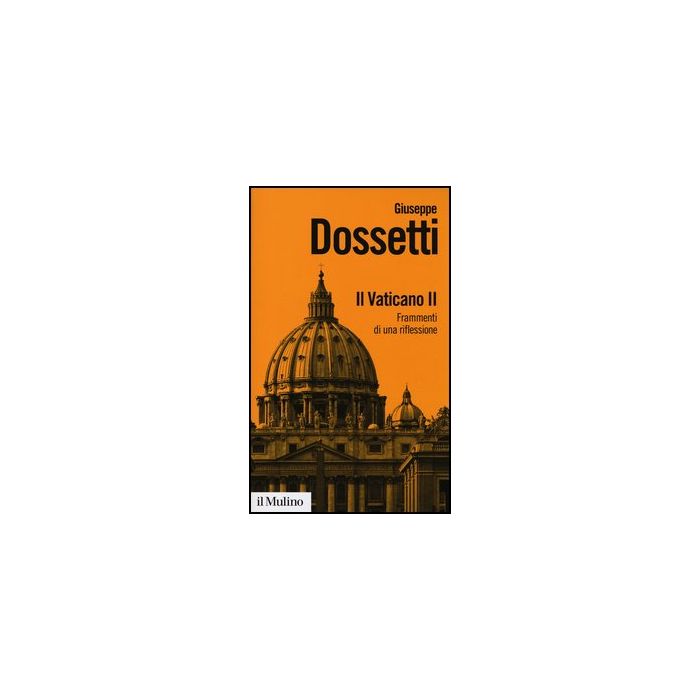 Il Vaticano Ii. Frammenti Di Una Riflessione  - Dossetti Giuseppe - Il Mulino - 9788815241887