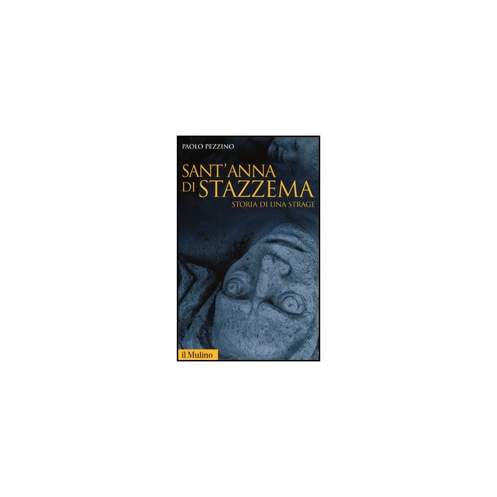 Sant'anna Di Stazzema. Storia Di Una Strage - Pezzino Paolo - Il Mulino - 9788815242006 Sant'anna Di Stazzema. Storia Di Una Strage - Pezzino Paolo - Il Mulino - 9788815242006