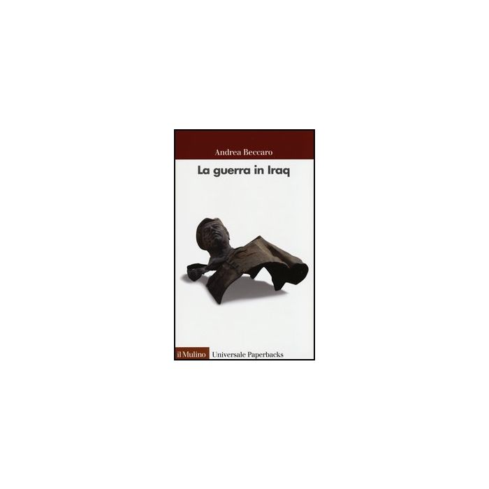 La Guerra In Iraq  - Beccaro Andrea - Il Mulino - 9788815242037 La Guerra In Iraq  - Beccaro Andrea - Il Mulino - 9788815242037