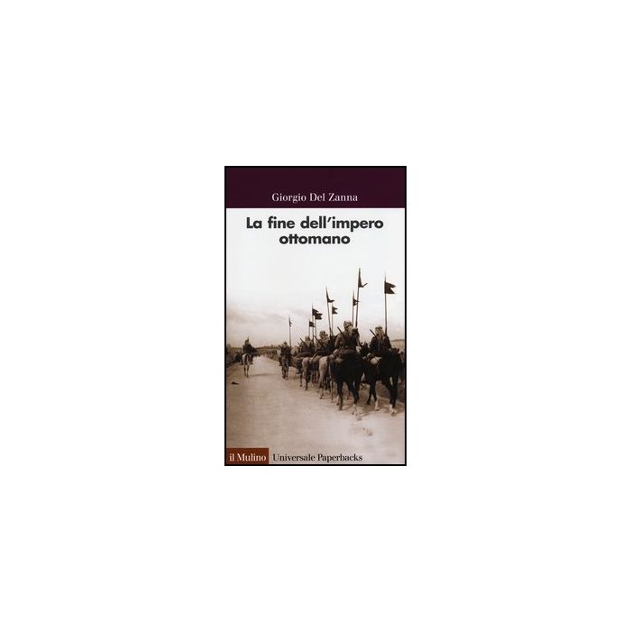 La Fine Dell'impero Ottomano - Del Zanna Giorgio - Il Mulino - 9788815244123 La Fine Dell'impero Ottomano - Del Zanna Giorgio - Il Mulino - 9788815244123