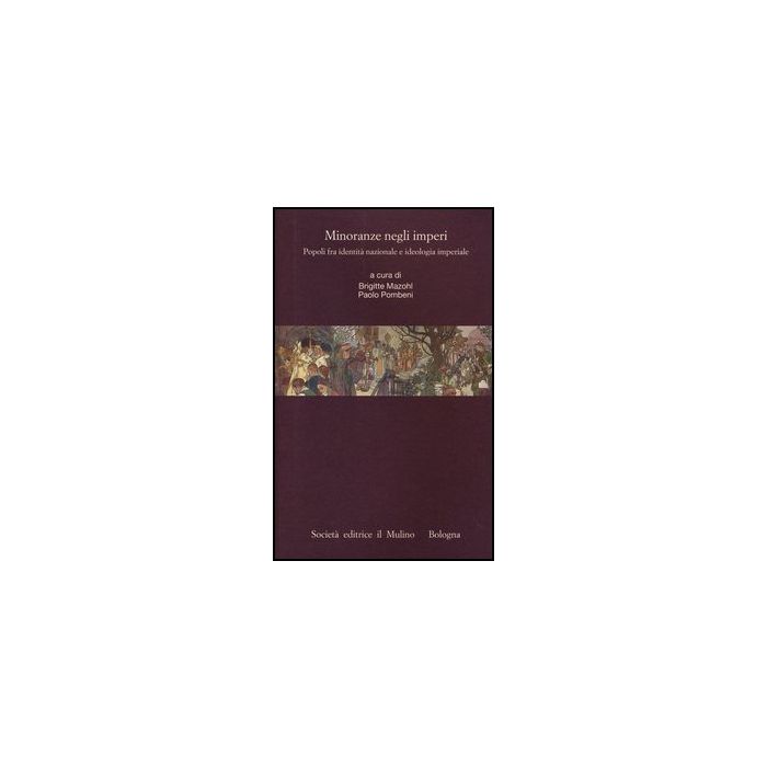 Minoranze Negli Imperi. Popoli Fra Identita' Nazionale E Ideologia Imperiale - Mazohl B. ; Pombeni P. - Il Mulino - 9788815244185 Minoranze Negli Imperi. Popoli Fra Identita' Nazionale E Ideologia Imperiale - Mazohl B. ; Pombeni P. - Il Mulino - 9788815244185