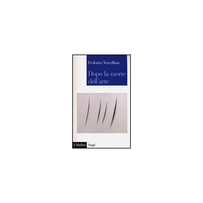 Dopo La Morte Dell'arte - Vercellone Federico - Il Mulino - 9788815244260