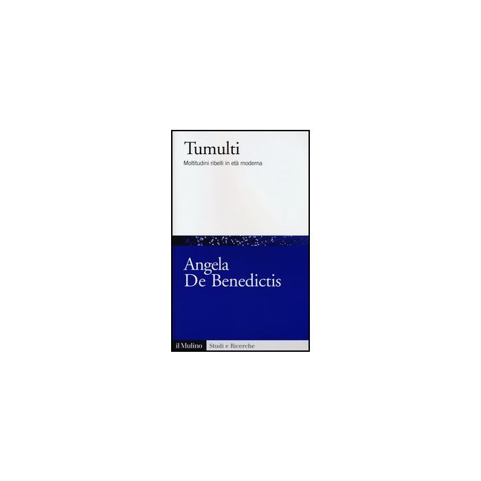 Tumulti. Moltitudini Ribelli In Eta' Moderna - De Benedictis Angela - Il Mulino - 9788815244291 Tumulti. Moltitudini Ribelli In Eta' Moderna - De Benedictis Angela - Il Mulino - 9788815244291