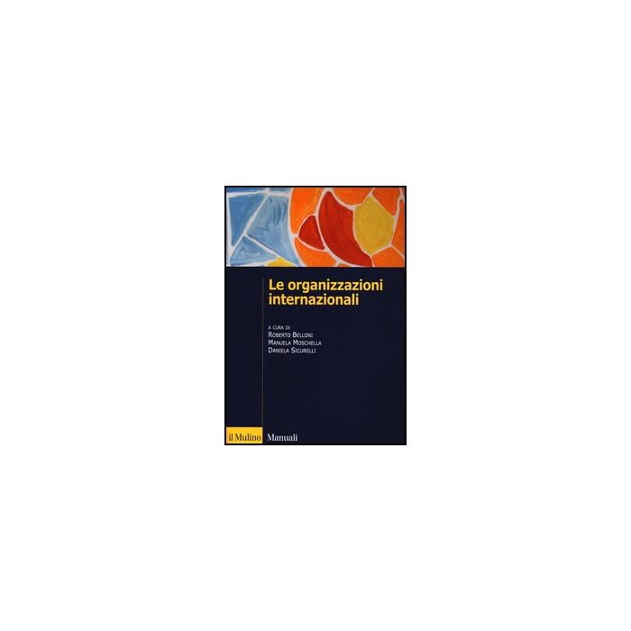 Le Organizzazioni Internazionali. Struttura, Funzioni, Impatto - Belloni R. ; Moschella M. ; Sicurelli D. - Il Mulino - 9788815244437 Le Organizzazioni Internazionali. Struttura, Funzioni, Impatto - Belloni R. ; Moschella M. ; Sicurelli D. - Il Mulino - 9788815244437