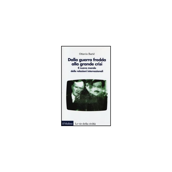 Dalla Guerra Fredda Alla Grande Crisi. Il Nuovo Mondo Delle Relazioni Internazionali - Bariè Ottavio - Il Mulino - 9788815244581