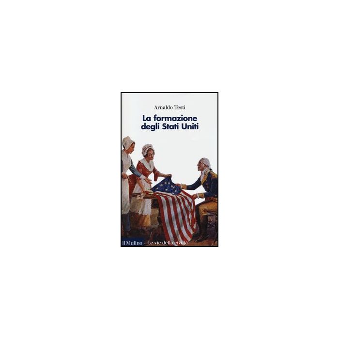 La Formazione Degli Stati Uniti  - Testi Arnaldo - Il Mulino - 9788815244604
