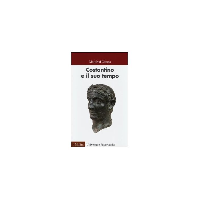 Costantino E Il Suo Tempo - Clauss Manfred - Il Mulino - 9788815244611 Costantino E Il Suo Tempo - Clauss Manfred - Il Mulino - 9788815244611