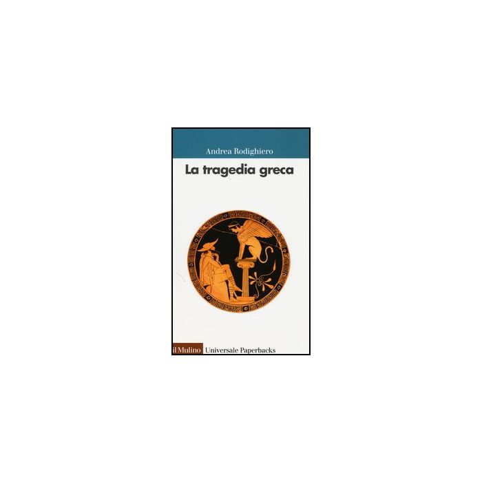 La Tragedia Greca - Rodighiero Andrea - Il Mulino - 9788815244659 La Tragedia Greca - Rodighiero Andrea - Il Mulino - 9788815244659